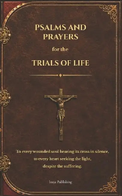 Psalms and Prayers for Trials of Life: A Spiritual Prayer Book for Healing, Hope, and Inner Peace - Daily Meditations with Biblical Psalms for Grief, by Izaya Publishing