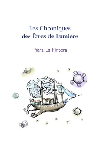 Les Chroniques des Êtres de Lumière by La Pintora, Yara La Pintora, Yara La Pintora