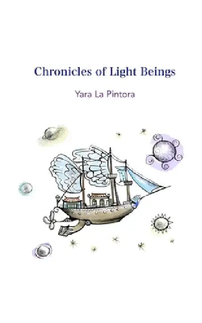 Chronicles of Light Beings by Yara La Pintora, Yara La Pintora, Yara La Pintora