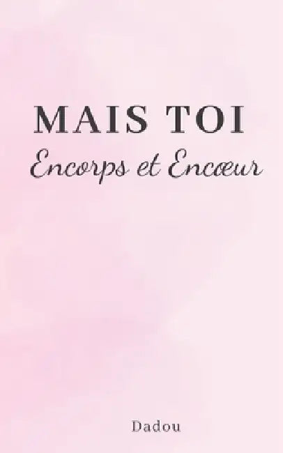 Mais toi.: Encorps et Encoeur. by Dadou