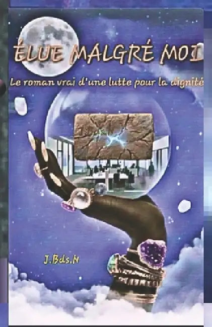 Élue Malgré Moi: Le roman vrai d'une lutte pour la dignité by J. Bds N