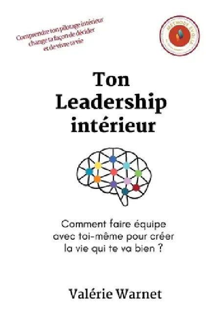 Ton Leadership intérieur: Comment faire équipe avec toi-même pour créer la vie qui te va bien ? by Valérie Warnet