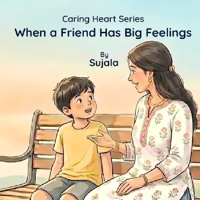 When a Friend Has Big Feelings by Sujala Shastry