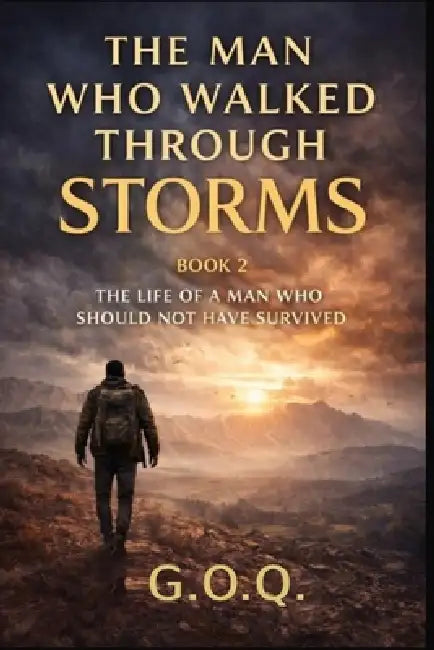 The Man Who Walked Through Storms: The Life of a Man Who Should Not Have Survived by G. O. Q. Author
