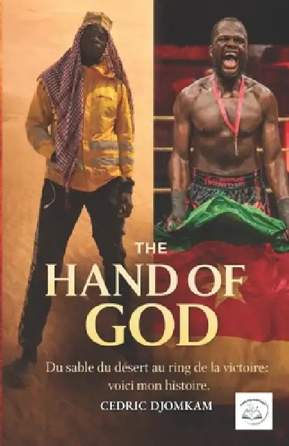 The Hand of God: Du sable du désert au ring de la victoire: voici mon histoire by Cedric Djomkam