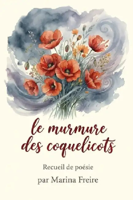 Le murmure des coquelicots by Marina Freire, Marina Freire, Marina Freire