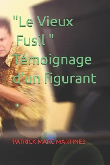 " Le Vieux Fusil " - Témoignage d'un figurant by Patrick Marc Martinez