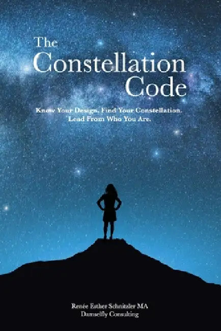 The Constellation Code: Know your design. Find your constellation. Lead from who you are. by Renée Esther Schnitzler