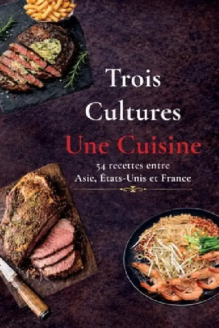 Trois Cultures Une Cuisine: 54 recettes pour voyager entre, l'Asie, les USA et la France by Robin Alliod