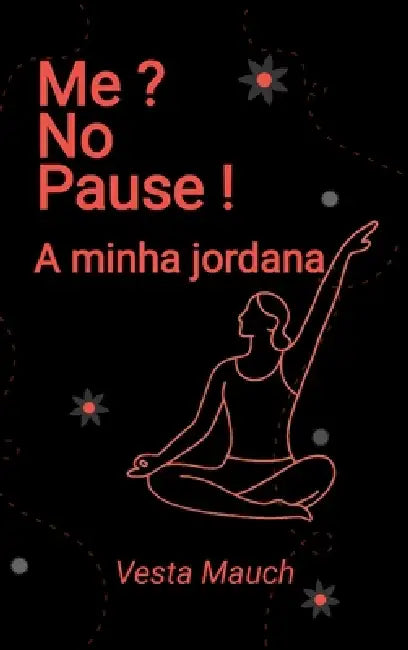 Me ? No Pause !: A minha jornada - Yoga, Pilates e bem-estar: a enfrentar a menopausa com força e serenidade by Vesta Mauch