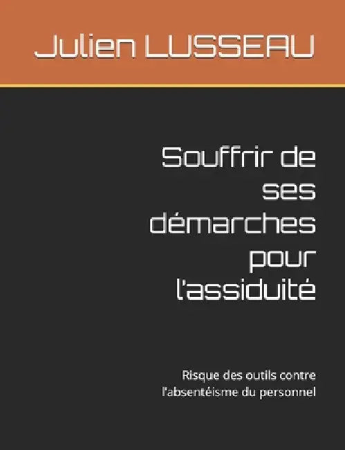 Souffrir de ses démarches pour l'assiduité: Risque des outils contre l'absentéisme du personnel by Fernand Mihindou, Julien Lusseau