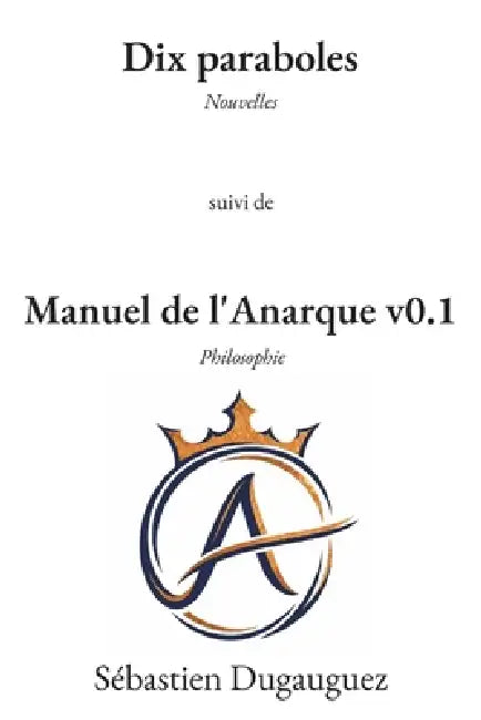 Dix paraboles et Manuel de l'Anarque v0.1 by Sébastien Dugauguez