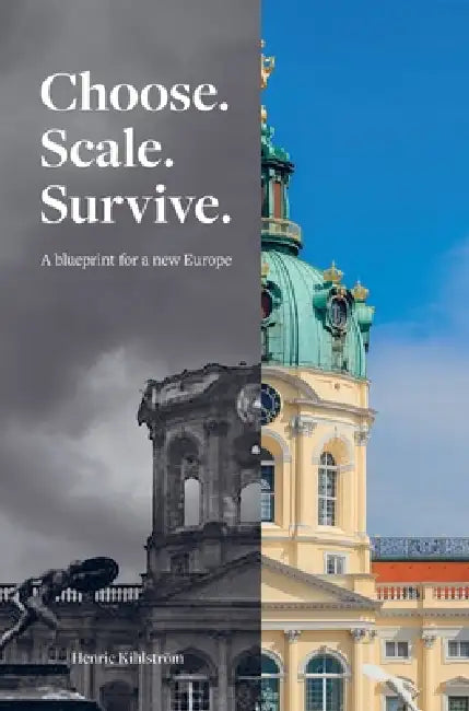 Choose. Scale. Survive. A blueprint for a New Europe by Henric Kihlstrom