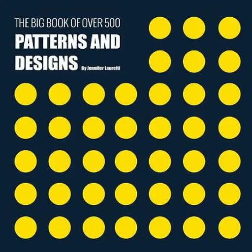 The Big Book of Over 500 Patterns and Designs: Fractal, Geometrical, Asymmetrical, Victorian, Arabesque, Nature, Dots, 3D, Abstract, Floral and More by Jennifer Lauretti