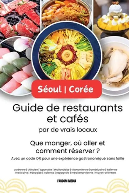 Séoul - Corée Guide de restaurants et cafés par de vrais locaux: Que manger, où aller et comment réserver ? Avec un code QR pour une expérience gastro by Fandom Media