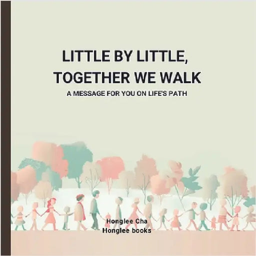 Little by Little, Together We Walk by Honglee Cha