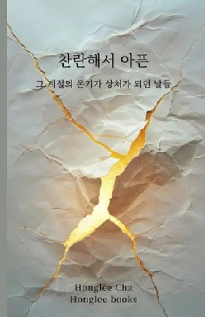 찬란해서 아픈: 그 계절의 온기가 상처가 되던 by Honglee Cha