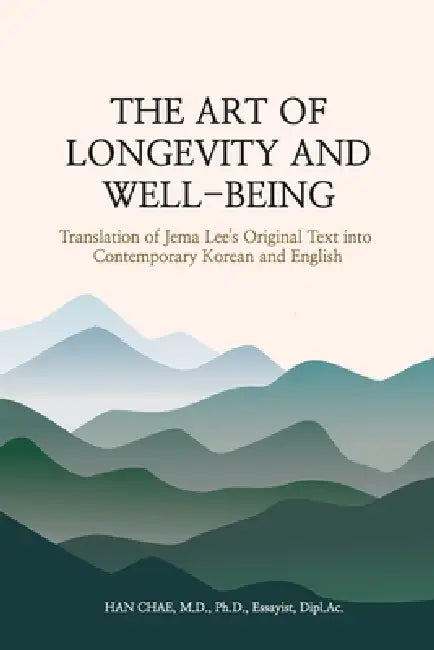 The Art of Longevity and Well-Being: Translation of Jema Lee's Original Text into Contemporary Korean and English by Han Chae