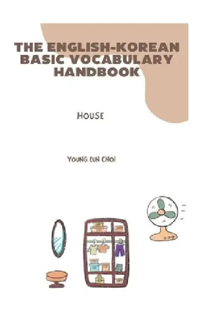 The English-Korean Basic Vocabulary Handbook: House by Young Eun Choi