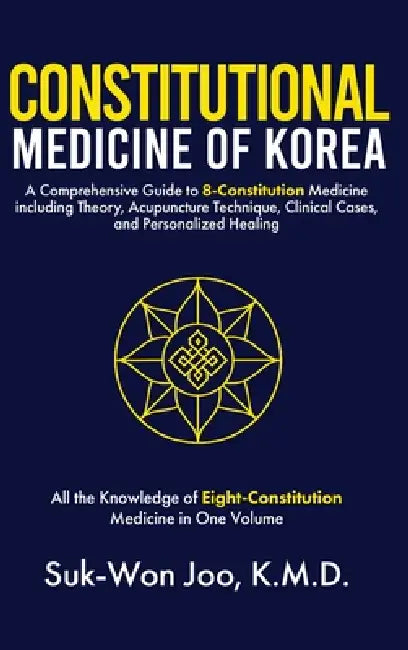 Constitutional Medicine of Korea: A Comprehensive Guide to Eight-Constitution Medicine including Theory, Acupuncture Technique, Clinical Cases, and Pe by Suk-Won Joo, Young-Oak Kim, Do-Won Kuon