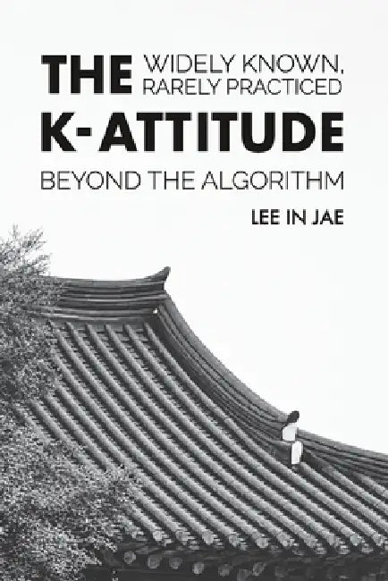 The K-Attitude: Beyond the Algorithm by In Jae Lee