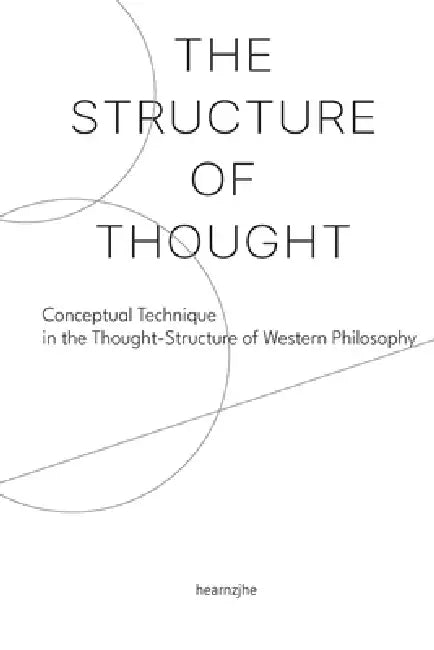 The Structure of Thought: Conceptual Technique in the Thought-Structure of Western Philosophy by Hearnzjhe