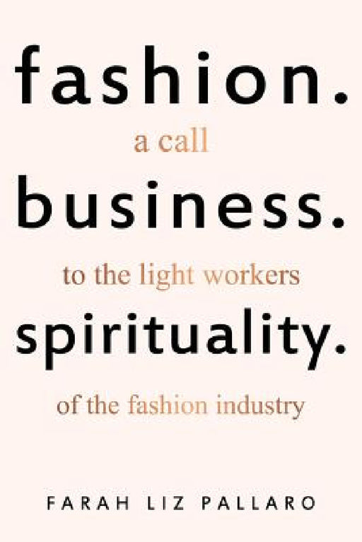 Fashion. Business. Spirituality: A call to the light workers of the fashion industry by Farah Liz Pallaro