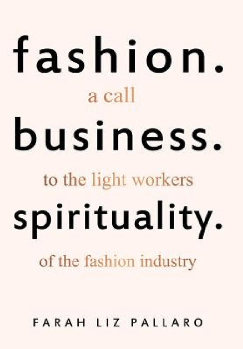 Fashion. Business. Spirituality: A call to the light workers of the fashion industry by Farah Liz Pallaro