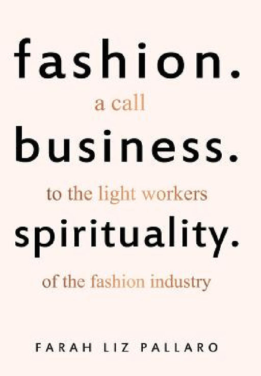 Fashion. Business. Spirituality: A call to the light workers of the fashion industry by Farah Liz Pallaro