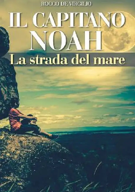 IL CAPITANO NOAH - La strada del mare by Rocco De Virgilio
