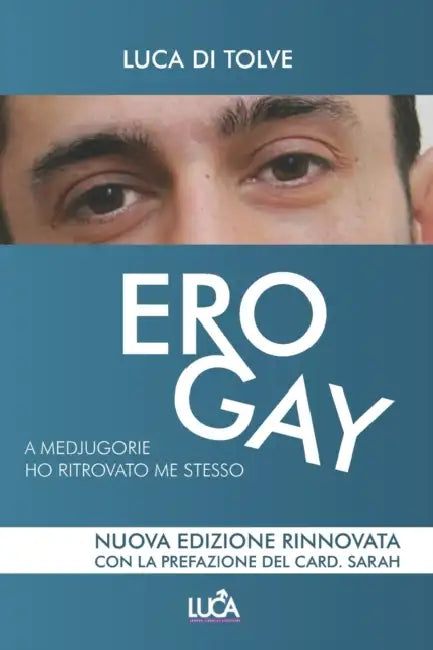 Ero Gay: A Medjugorje ho ritrovato me stesso by Prefetto Della Congregazione del Culto D, S. E. Vescovo Titolare Di Ascoli Piceno, Luca Di Tolve