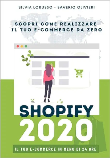 Shopify 2020 - Scopri come realizzare il tuo e-commerce da zero: Il tuo e-commerce in meno di 24 ore by Olivieri, Saverio