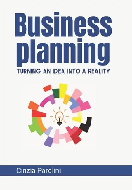 Business Planning: Turning an Idea into a Reality by Cinzia Parolini