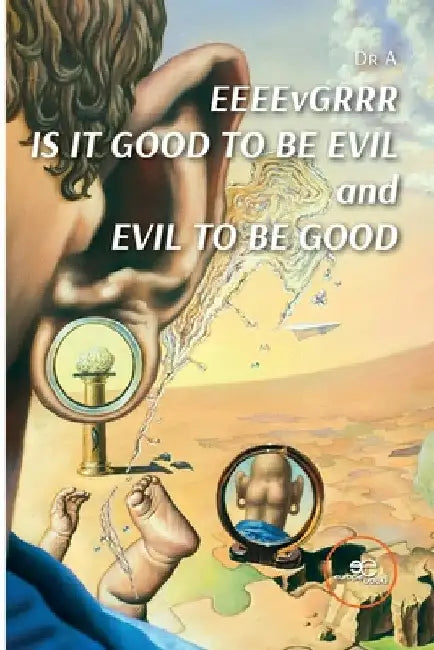 EEEEvGRRR IS IT GOOD TO BE EVIL and EVIL TO BE GOOD by Dr A