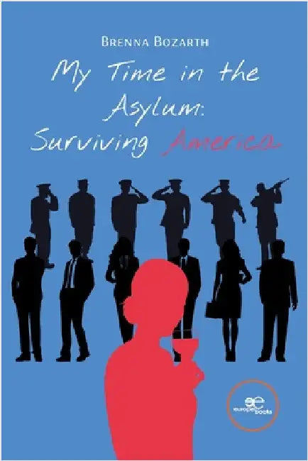 My Time in the Asylum: Surviving America by Brenna Bozarth