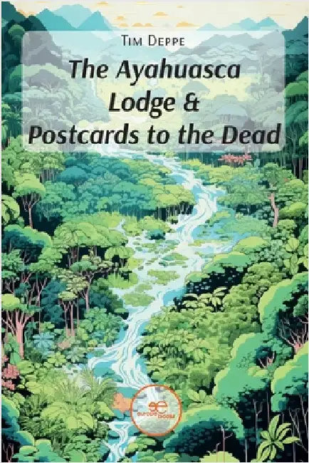 The Ayahuasca Lodge & Postcards to the Dead by Tim Deppe