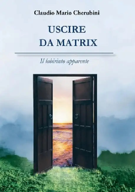 Uscire da Matrix. Il labirinto apparente by Claudio Mario Cherubini