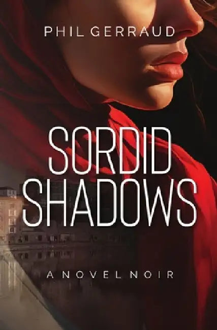 Sordid Shadows: A Novel Noir by Phil Gerraud