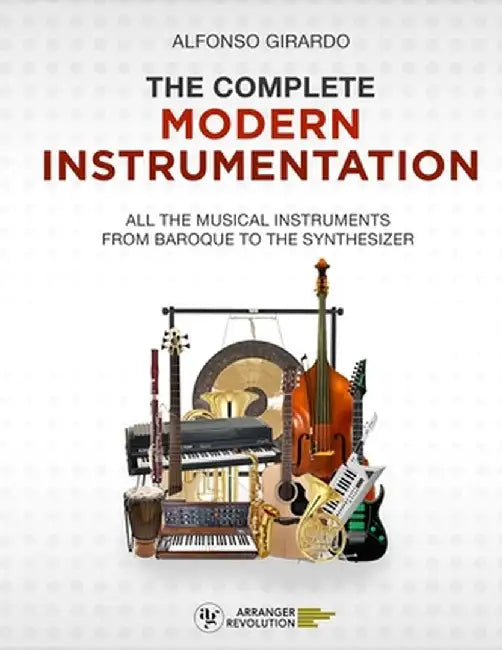 The Complete Modern Instrumentation: All the musical instruments from Baroque to the synthesizer by Alfonso Girardo