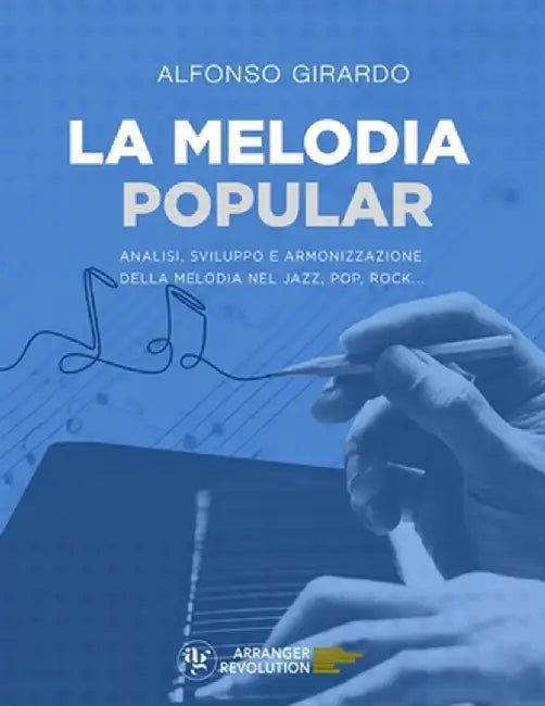 La Melodia Popular: Analisi, Sviluppo e Armonizzazione della Melodia nel Jazz, Pop, Rock... by Alfonso Girardo