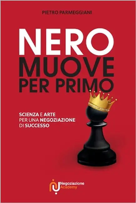 Nero muove per primo: Scienza e arte per una negoziazione di successo by Parmeggiani, Pietro