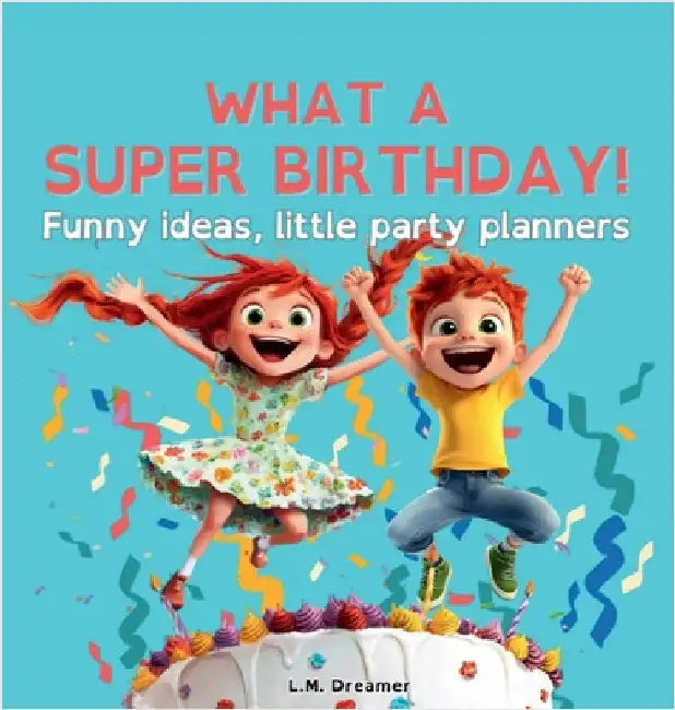 WHAT A SUPER BIRTHDAY! Funny ideas, little party planners by Dreamer, L. M.