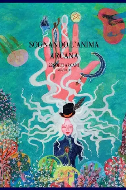 SOGNANDO L'ANIMA ARCANA TAROCCHI - MANUALE - Epona: 22 Tarocchi Maggiori Soffi Arcani by Fabrizia Costabloz