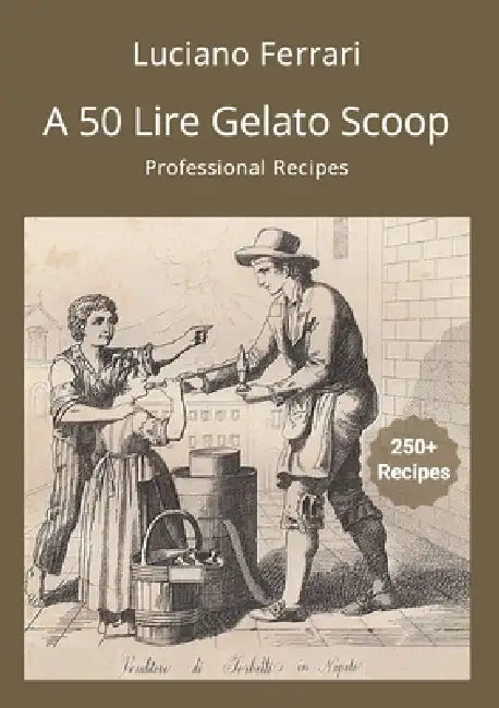 A 50 Lire Gelato Scoop: Professional Recipes by Luciano Ferrari