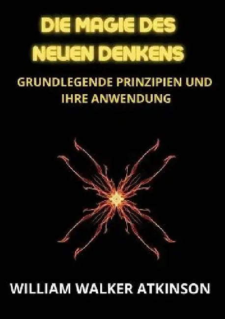 Die magie des neuen denkens by William Walker Atkinson
