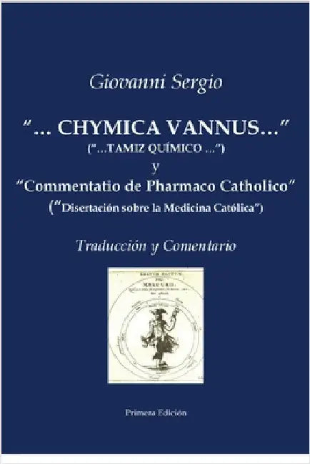 "...CHYMICA VANNUS..." ("...TAMIZ QUÍMICO...") y "Commentatio de Pharmaco Catholico" ("Disertación sobre la Medicina Católica") - Traducción y Comenta by Sergio, Giovanni
