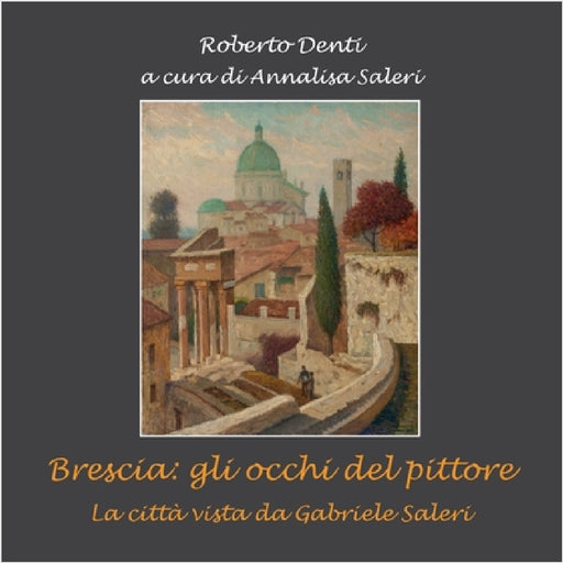 Brescia: gli occhi del pittore. by Roberto de A. Cura Di Annalisa Saleri