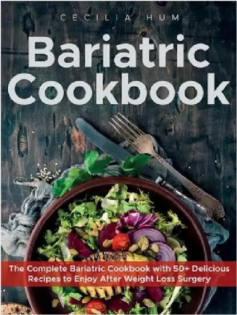 Bariatric Cookbook: The Complete Bariatric Cookbook with 50+ Delicious Recipes to Enjoy After Weight Loss Surgery by Cecilia Hum