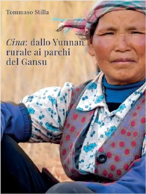 Cina. Dallo Yunnan rurale ai parchi del Gansu by Tommaso Stilla