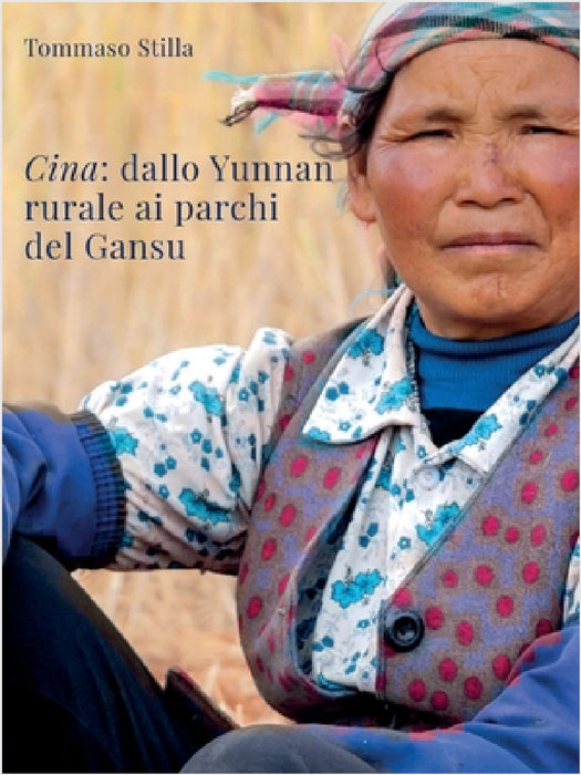 Cina. Dallo Yunnan rurale ai parchi del Gansu by Tommaso Stilla